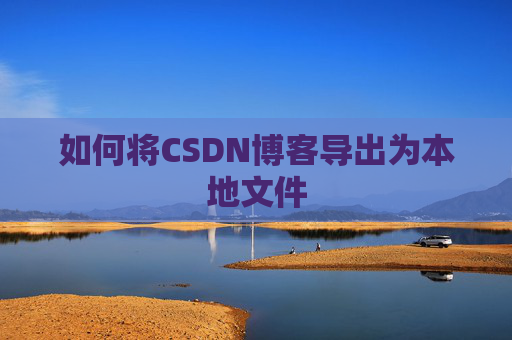 如何将CSDN博客导出为本地文件